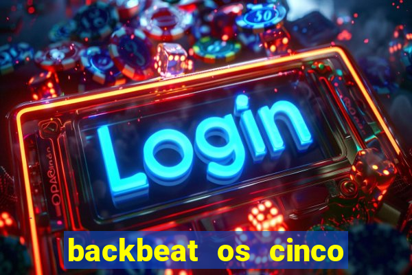 backbeat os cinco rapazes de liverpool download legendado